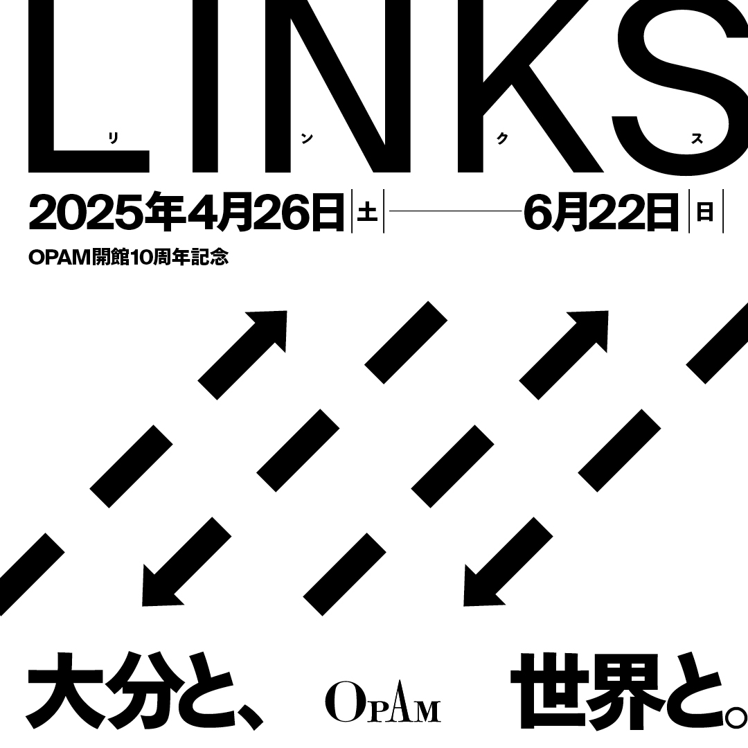 OPAM開館10周年記念
LINKS―大分と、世界と。